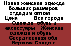 Новая женская одежда больших размеров (отдадим оптом)   › Цена ­ 500 - Все города Одежда, обувь и аксессуары » Женская одежда и обувь   . Свердловская обл.,Верхняя Салда г.